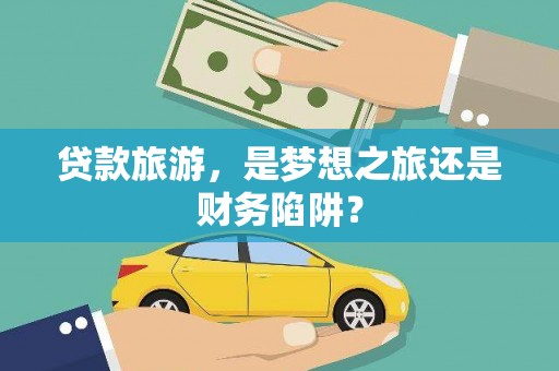 秦淮贷款旅游，是梦想之旅还是财务陷阱？