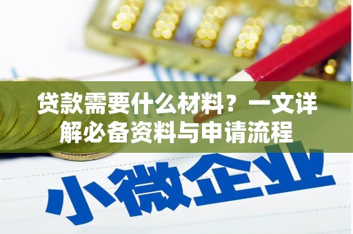 秦淮贷款需要什么材料？一文详解必备资料与申请流程