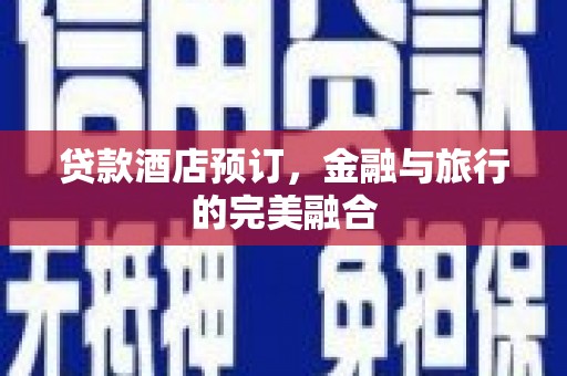 秦淮贷款酒店预订，金融与旅行的完美融合