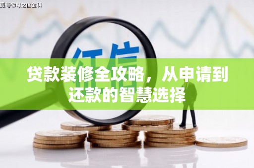 秦淮贷款装修全攻略，从申请到还款的智慧选择