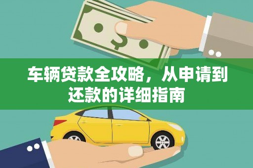秦淮车辆贷款全攻略，从申请到还款的详细指南