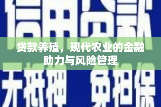秦淮贷款养殖，现代农业的金融助力与风险管理