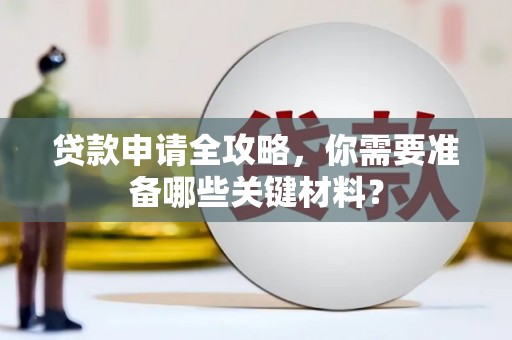 秦淮贷款申请全攻略，你需要准备哪些关键材料？