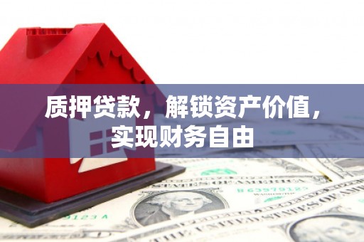 秦淮质押贷款，解锁资产价值，实现财务自由