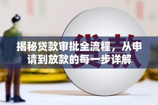 秦淮揭秘贷款审批全流程，从申请到放款的每一步详解