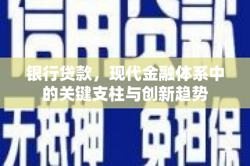 秦淮银行贷款，现代金融体系中的关键支柱与创新趋势