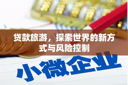 秦淮贷款旅游，探索世界的新方式与风险控制