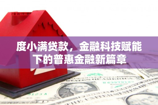 秦淮度小满贷款，金融科技赋能下的普惠金融新篇章