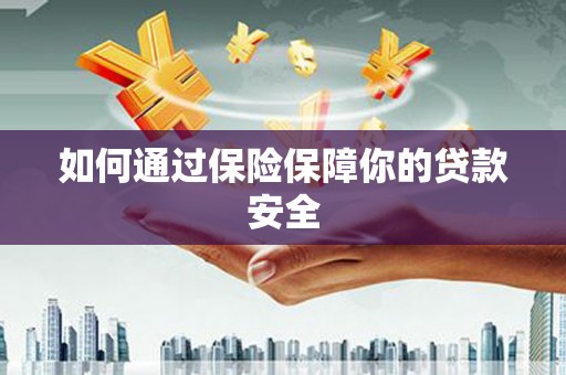 秦淮如何通过保险保障你的贷款安全