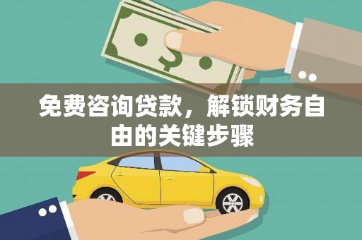 秦淮免费咨询贷款，解锁财务自由的关键步骤