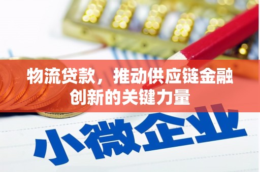 秦淮物流贷款，推动供应链金融创新的关键力量