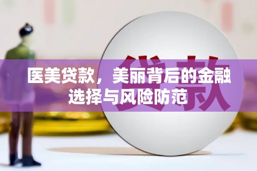 秦淮医美贷款，美丽背后的金融选择与风险防范