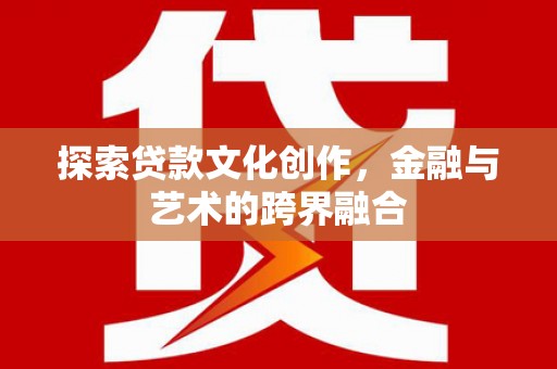 秦淮探索贷款文化创作，金融与艺术的跨界融合