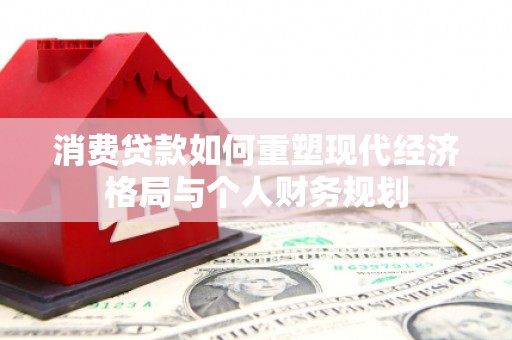 秦淮消费贷款如何重塑现代经济格局与个人财务规划