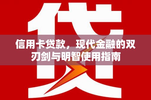 秦淮信用卡贷款，现代金融的双刃剑与明智使用指南