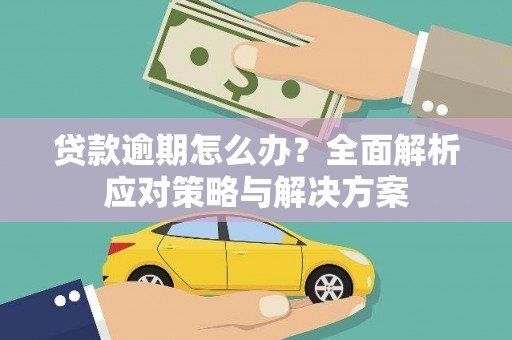 秦淮贷款逾期怎么办？全面解析应对策略与解决方案