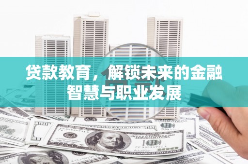 秦淮贷款教育，解锁未来的金融智慧与职业发展