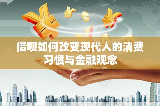 秦淮借呗如何改变现代人的消费习惯与金融观念
