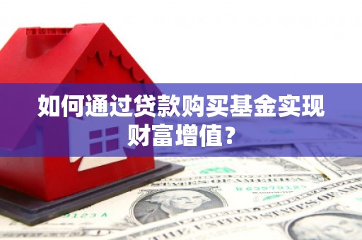 秦淮如何通过贷款购买基金实现财富增值？