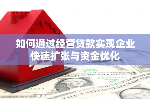 秦淮如何通过经营贷款实现企业快速扩张与资金优化