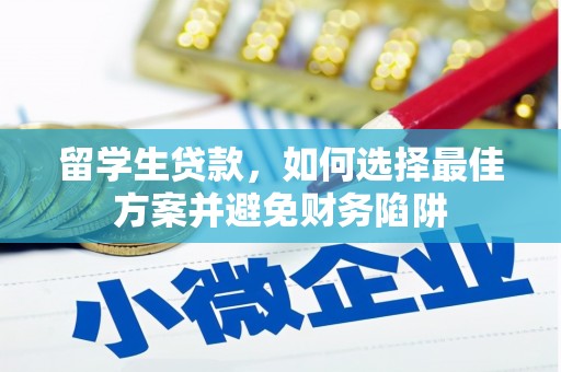 秦淮留学生贷款，如何选择最佳方案并避免财务陷阱