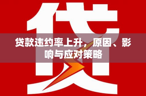 秦淮贷款违约率上升，原因、影响与应对策略