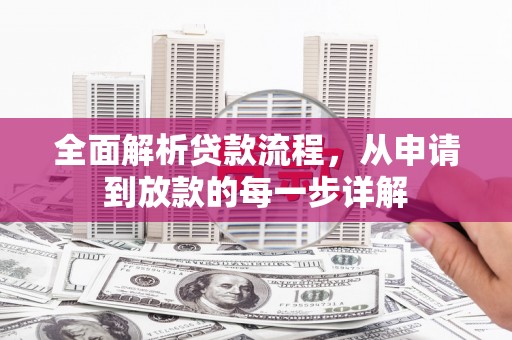 秦淮全面解析贷款流程，从申请到放款的每一步详解