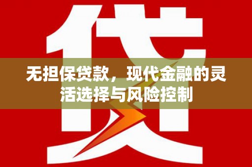 秦淮无担保贷款，现代金融的灵活选择与风险控制