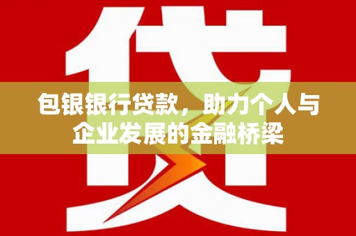 秦淮包银银行贷款，助力个人与企业发展的金融桥梁