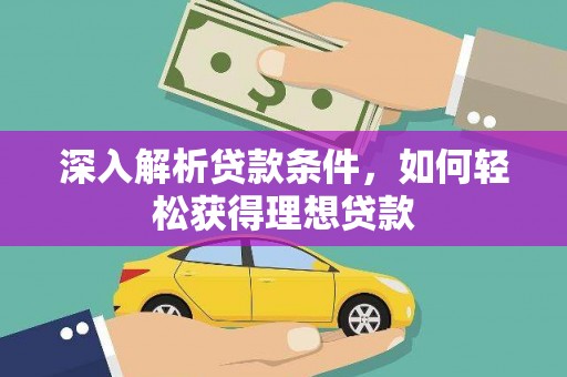 秦淮深入解析贷款条件，如何轻松获得理想贷款
