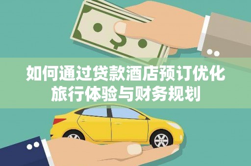 秦淮如何通过贷款酒店预订优化旅行体验与财务规划