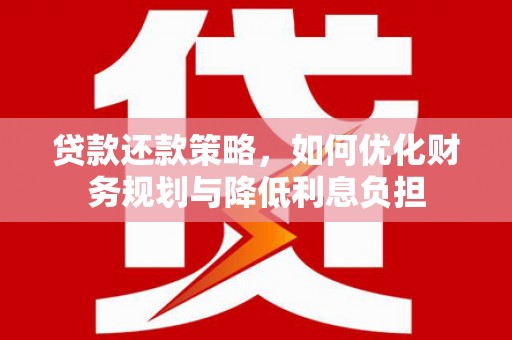 秦淮贷款还款策略，如何优化财务规划与降低利息负担