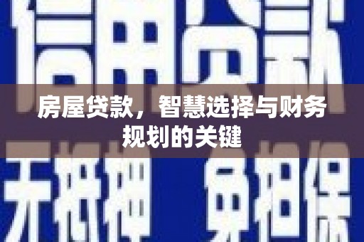 秦淮房屋贷款，智慧选择与财务规划的关键