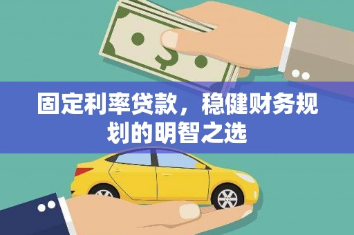 秦淮固定利率贷款，稳健财务规划的明智之选
