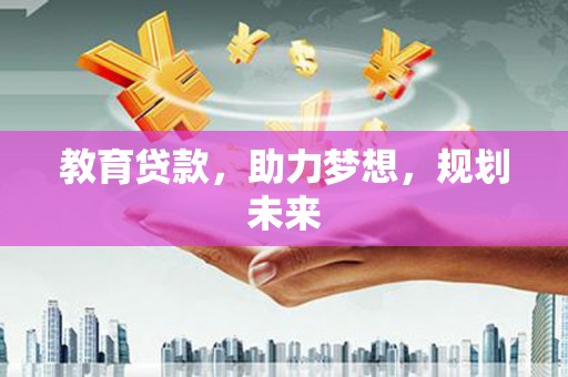 秦淮教育贷款，助力梦想，规划未来