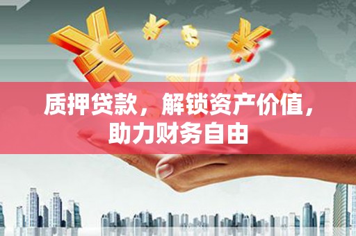 秦淮质押贷款，解锁资产价值，助力财务自由