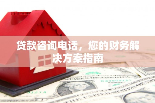 秦淮贷款咨询电话，您的财务解决方案指南