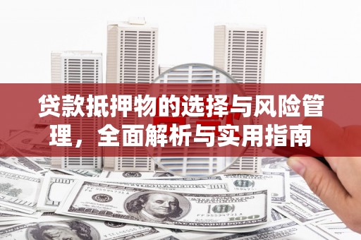 秦淮贷款抵押物的选择与风险管理，全面解析与实用指南