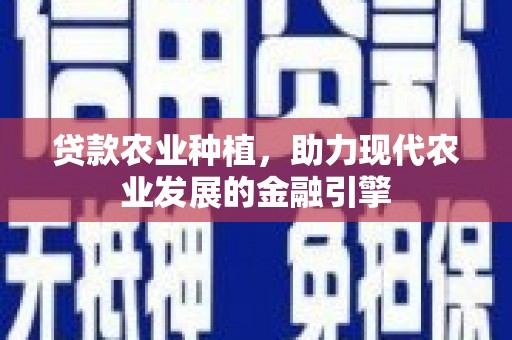 秦淮贷款农业种植，助力现代农业发展的金融引擎