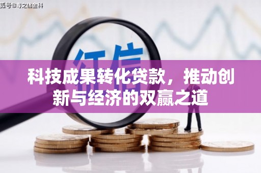 秦淮科技成果转化贷款，推动创新与经济的双赢之道