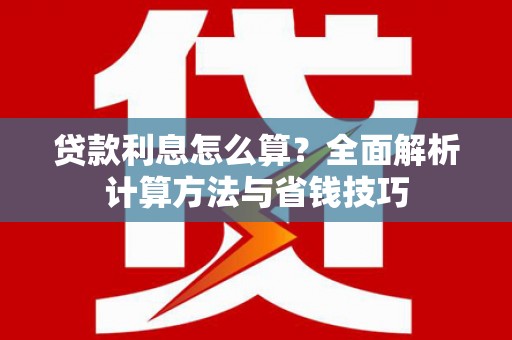 秦淮贷款利息怎么算？全面解析计算方法与省钱技巧