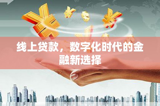 秦淮线上贷款，数字化时代的金融新选择