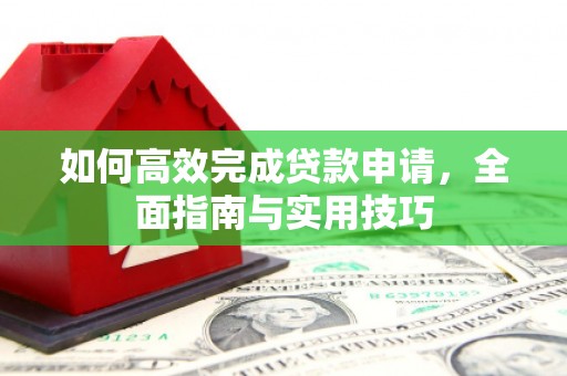 秦淮如何高效完成贷款申请，全面指南与实用技巧