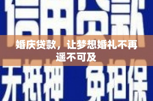 秦淮婚庆贷款，让梦想婚礼不再遥不可及
