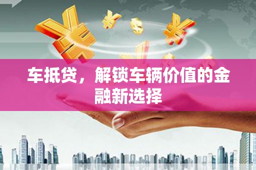 秦淮车抵贷，解锁车辆价值的金融新选择