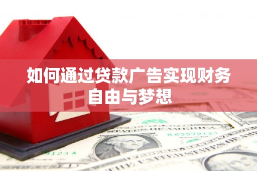 秦淮如何通过贷款广告实现财务自由与梦想