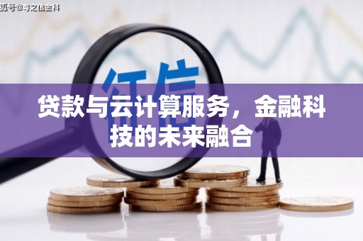 秦淮贷款与云计算服务，金融科技的未来融合