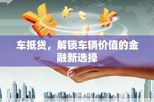 秦淮车抵贷，解锁车辆价值的金融新选择