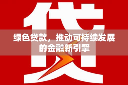 秦淮绿色贷款，推动可持续发展的金融新引擎