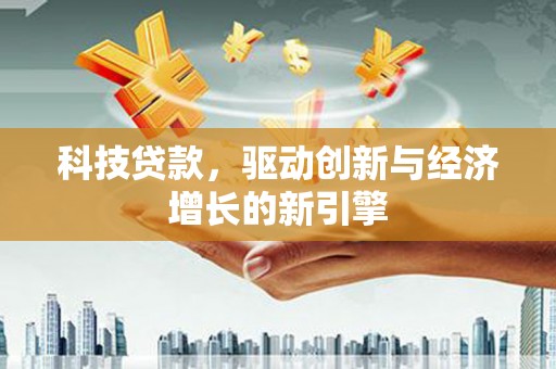 秦淮科技贷款，驱动创新与经济增长的新引擎